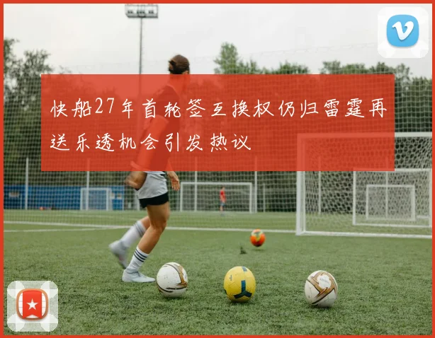 快船27年首轮签互换权仍归雷霆再送乐透机会引发热议