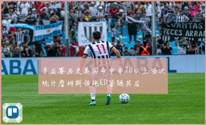 季后赛历史真实命中率70以上场次统计詹姆斯领跑KD紧随其后