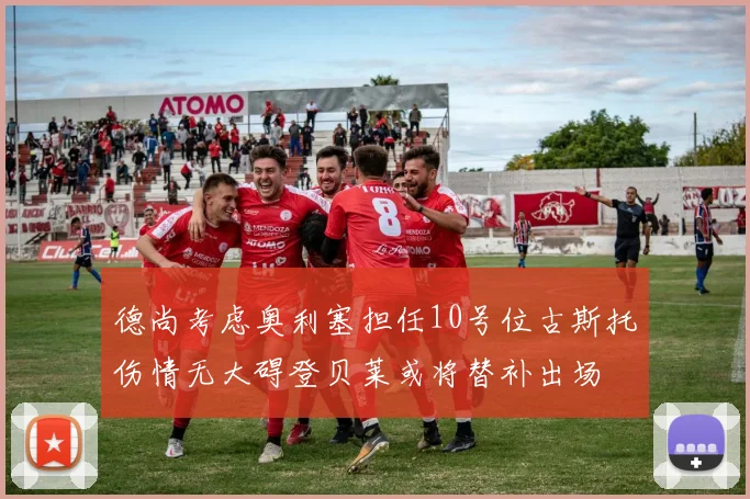 德尚考虑奥利塞担任10号位古斯托伤情无大碍登贝莱或将替补出场