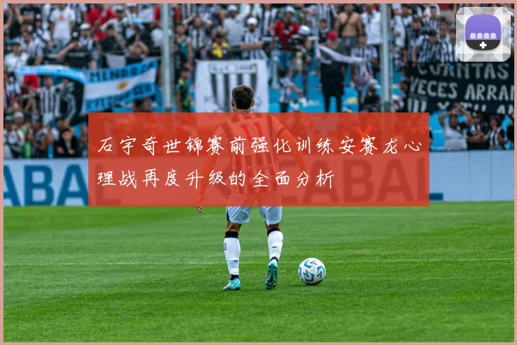 石宇奇世锦赛前强化训练安赛龙心理战再度升级的全面分析