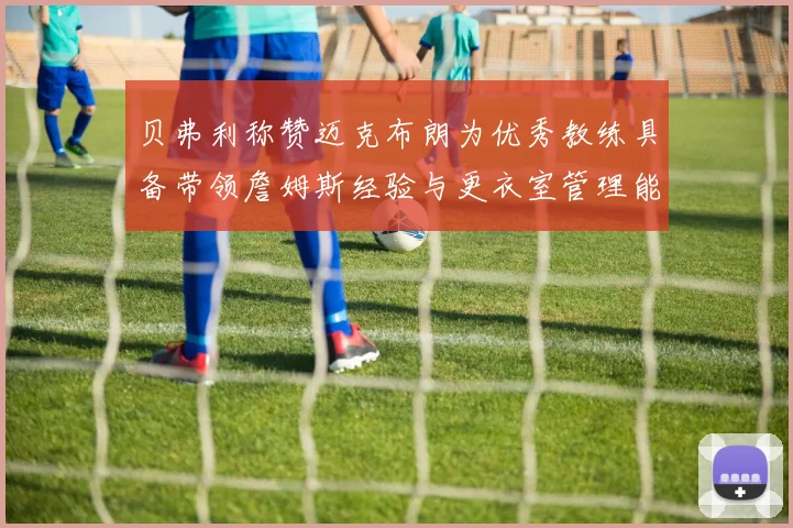 贝弗利称赞迈克布朗为优秀教练具备带领詹姆斯经验与更衣室管理能力
